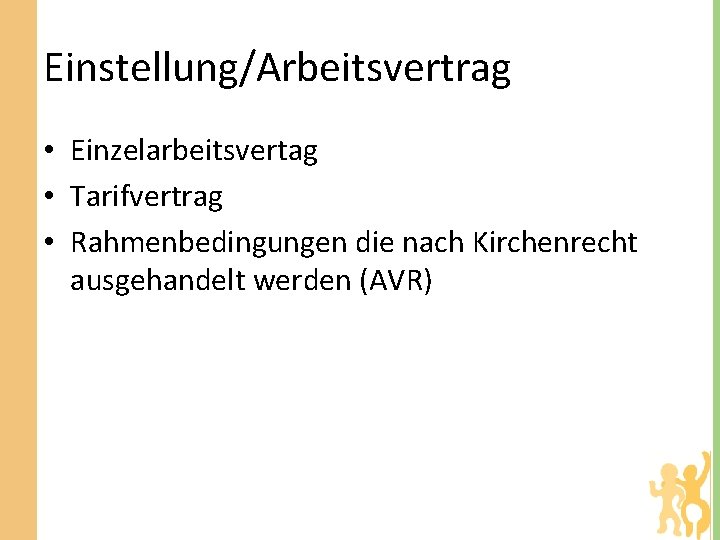 Einstellung/Arbeitsvertrag • Einzelarbeitsvertag • Tarifvertrag • Rahmenbedingungen die nach Kirchenrecht ausgehandelt werden (AVR) 