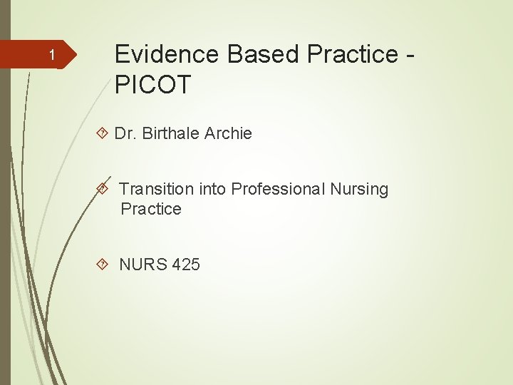 Evidence Based Practice - PICOT 1 Dr. Birthale Archie Transition into Professional Nursing Practice
