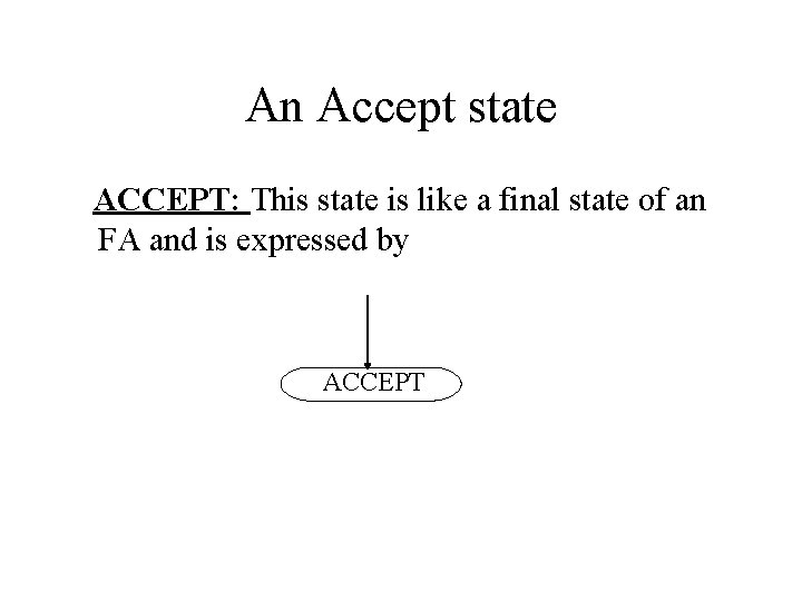 An Accept state ACCEPT: This state is like a final state of an FA An Accept state ACCEPT: This state is like a final state of an FA