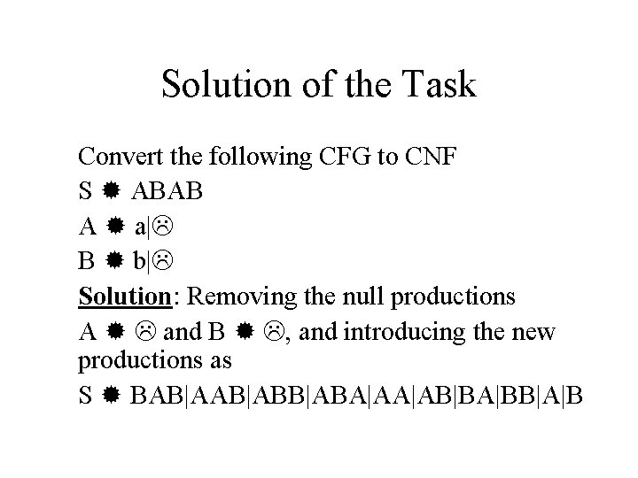 Solution of the Task Convert the following CFG to CNF S ABAB A a| Solution of the Task Convert the following CFG to CNF S ABAB A a|