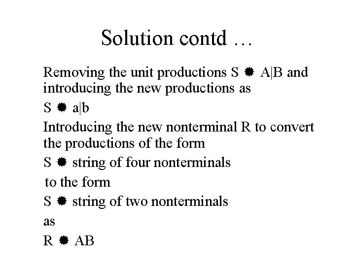 Solution contd … Removing the unit productions S A|B and introducing the new productions Solution contd … Removing the unit productions S A|B and introducing the new productions