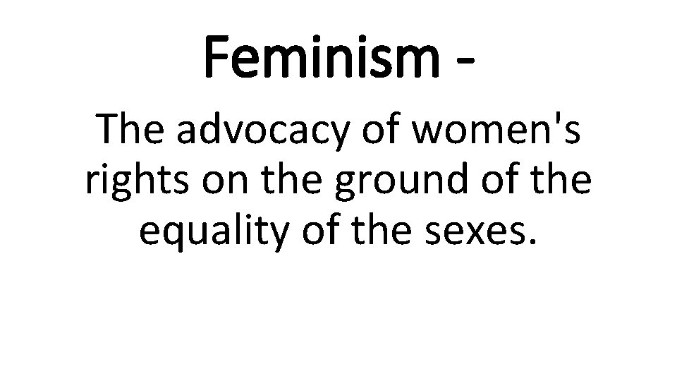 Feminism The advocacy of women's rights on the ground of the equality of the