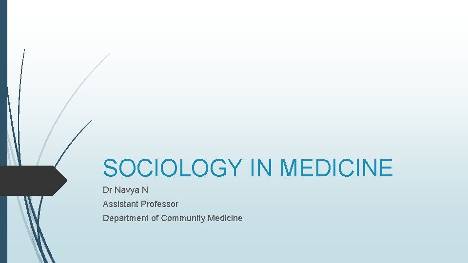 SOCIOLOGY IN MEDICINE Dr Navya N Assistant Professor Department of Community Medicine 