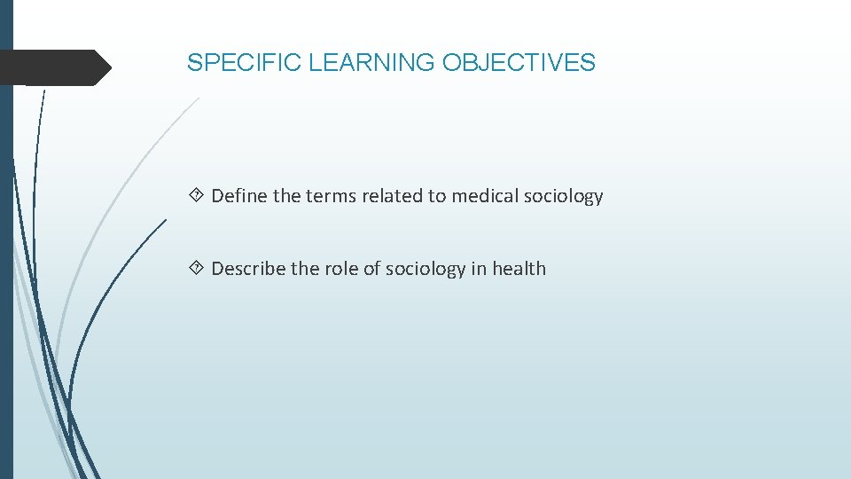 SPECIFIC LEARNING OBJECTIVES Define the terms related to medical sociology Describe the role of