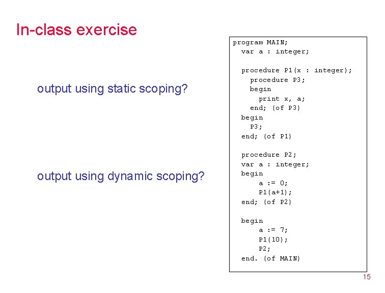 In-class exercise output using static scoping? output using dynamic scoping? program MAIN; var a