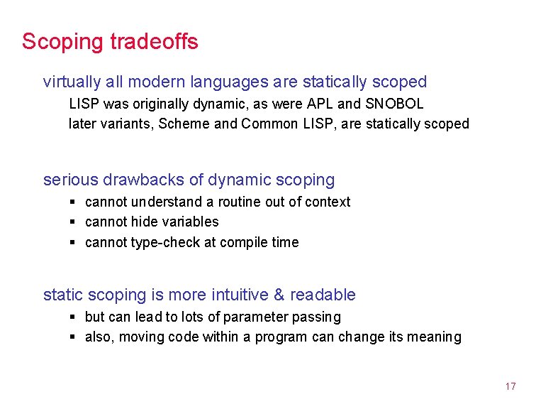 Scoping tradeoffs virtually all modern languages are statically scoped LISP was originally dynamic, as