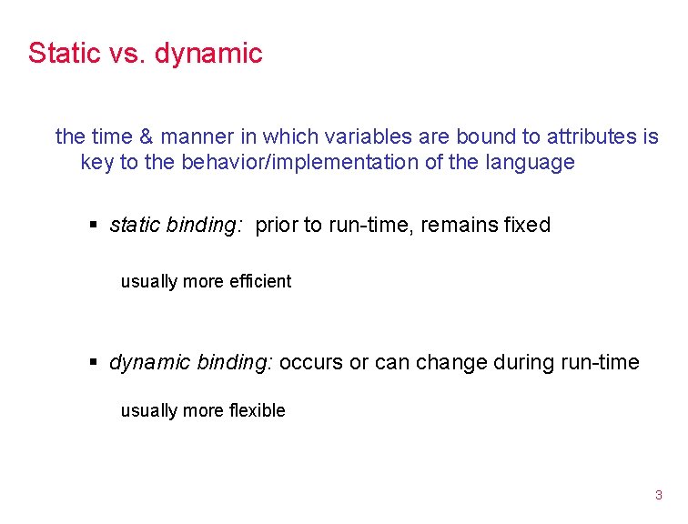 Static vs. dynamic the time & manner in which variables are bound to attributes