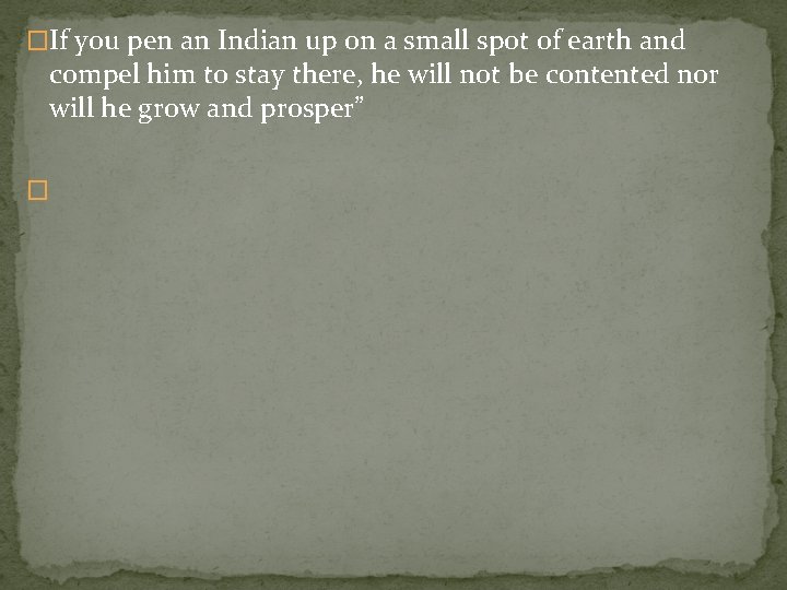 �If you pen an Indian up on a small spot of earth and compel
