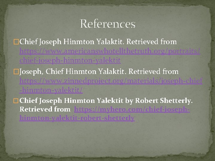 References �Chief Joseph Hinmton Yalaktit. Retrieved from https: //www. americanswhotellthetruth. org/portraits/ chief-joseph-hinmton-yalektit �Joseph, Chief