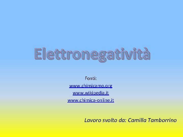Elettronegatività Fonti: www. chimicamo. org www. wikipedia. it www. chimica-online. it Lavoro svolto da: