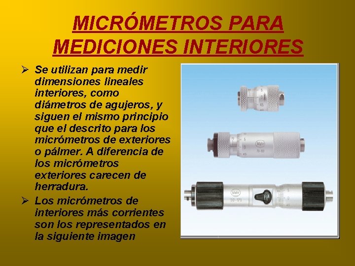 MICRÓMETROS PARA MEDICIONES INTERIORES Ø Se utilizan para medir dimensiones lineales interiores, como diámetros