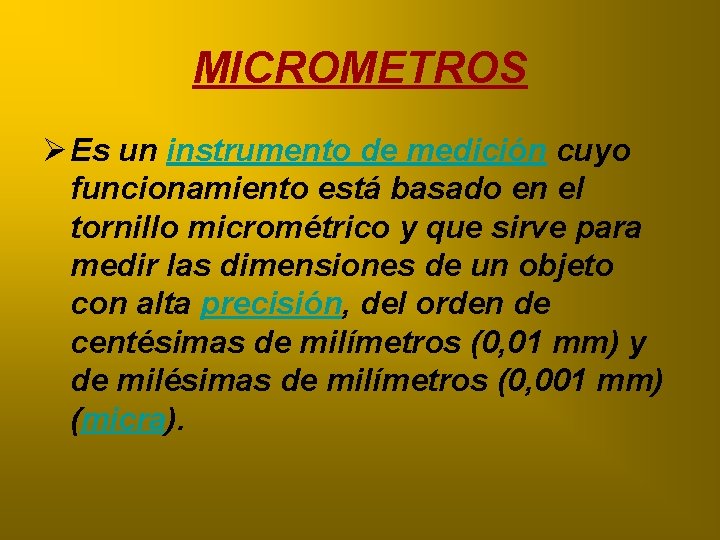 MICROMETROS Ø Es un instrumento de medición cuyo funcionamiento está basado en el tornillo