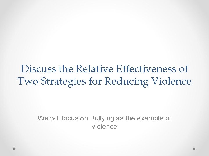 Discuss the Relative Effectiveness of Two Strategies for Reducing Violence We will focus on Discuss the Relative Effectiveness of Two Strategies for Reducing Violence We will focus on