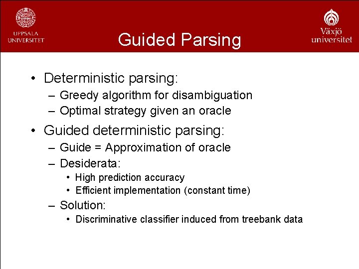 Guided Parsing • Deterministic parsing: – Greedy algorithm for disambiguation – Optimal strategy given