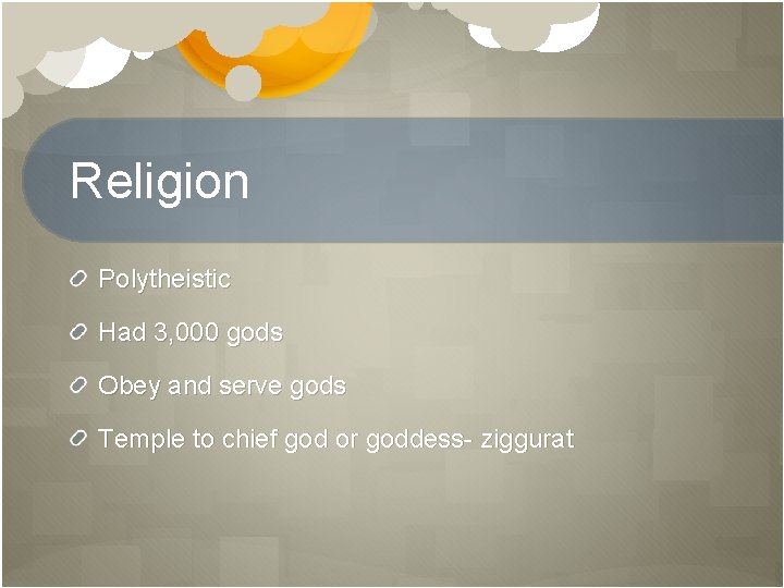 Religion Polytheistic Had 3, 000 gods Obey and serve gods Temple to chief god