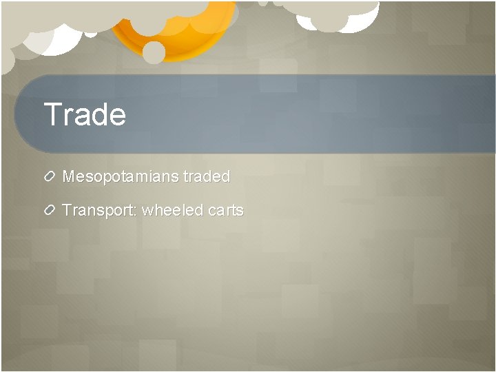 Trade Mesopotamians traded Transport: wheeled carts 