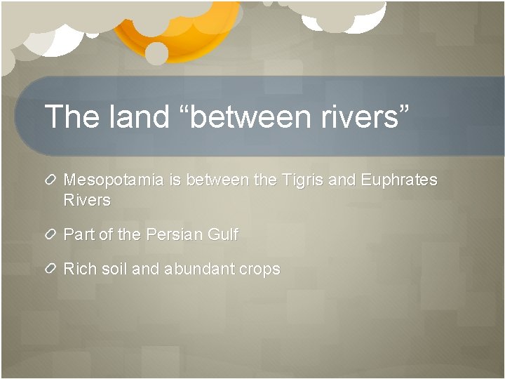 The land “between rivers” Mesopotamia is between the Tigris and Euphrates Rivers Part of