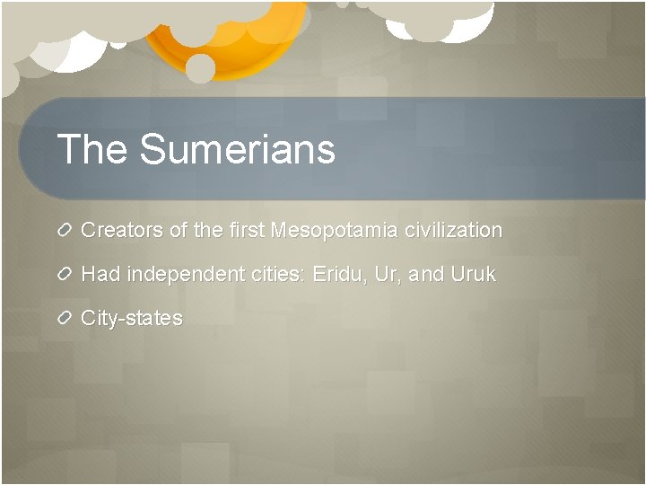 The Sumerians Creators of the first Mesopotamia civilization Had independent cities: Eridu, Ur, and