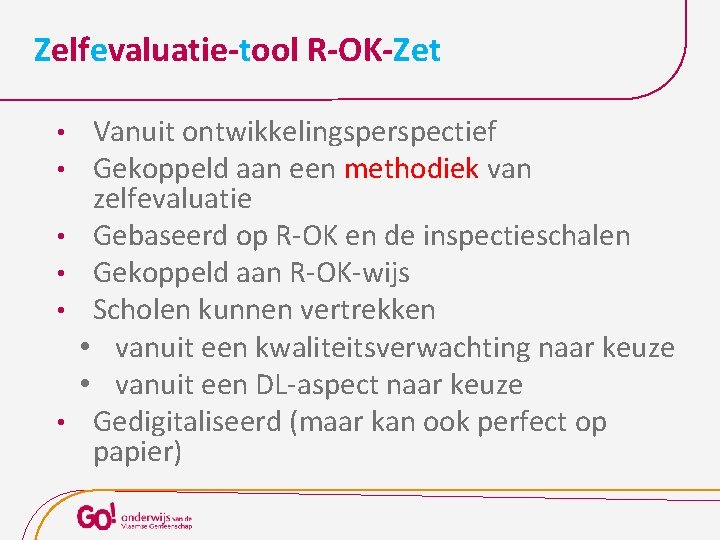 Zelfevaluatie-tool R-OK-Zet • • • Vanuit ontwikkelingsperspectief Gekoppeld aan een methodiek van zelfevaluatie Gebaseerd