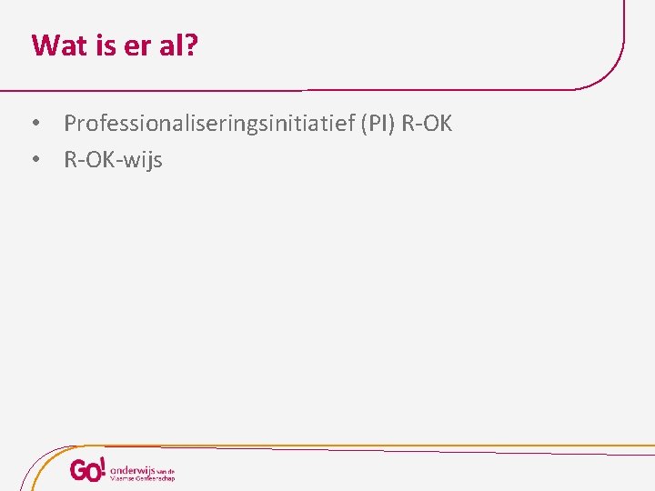 Wat is er al? • Professionaliseringsinitiatief (PI) R-OK • R-OK-wijs 