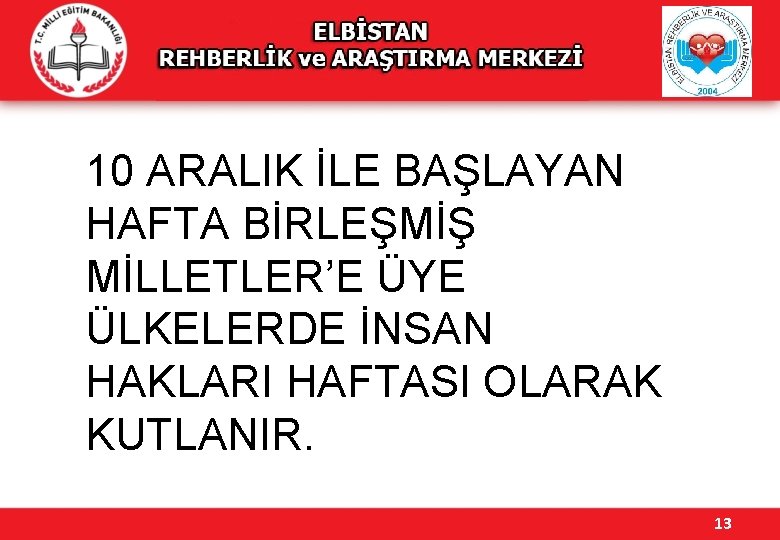 10 ARALIK İLE BAŞLAYAN HAFTA BİRLEŞMİŞ MİLLETLER’E ÜYE ÜLKELERDE İNSAN HAKLARI HAFTASI OLARAK KUTLANIR.