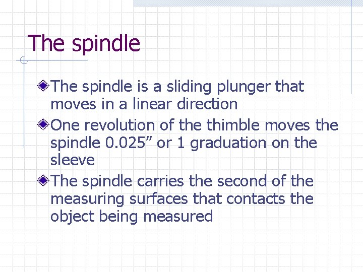 The spindle is a sliding plunger that moves in a linear direction One revolution The spindle is a sliding plunger that moves in a linear direction One revolution