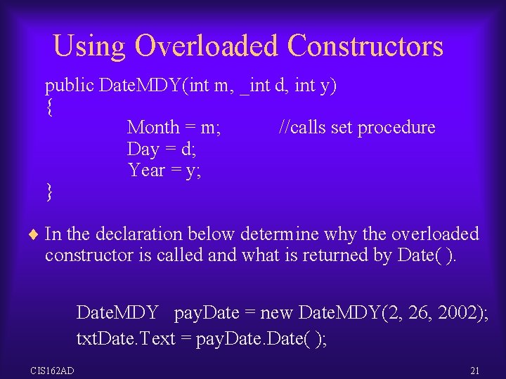 Using Overloaded Constructors public Date. MDY(int m, _int d, int y) { Month = Using Overloaded Constructors public Date. MDY(int m, _int d, int y) { Month =