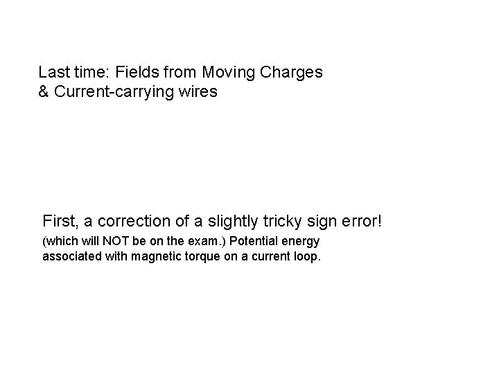 Last time: Fields from Moving Charges & Current-carrying wires First, a correction of a