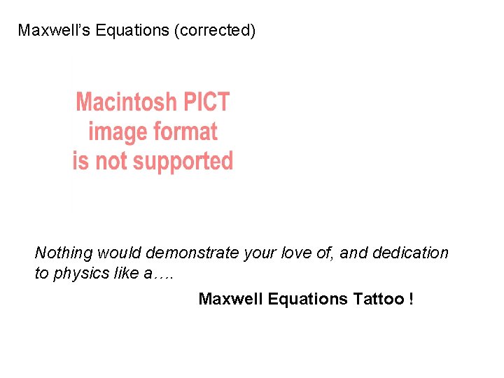 Maxwell’s Equations (corrected) Nothing would demonstrate your love of, and dedication to physics like