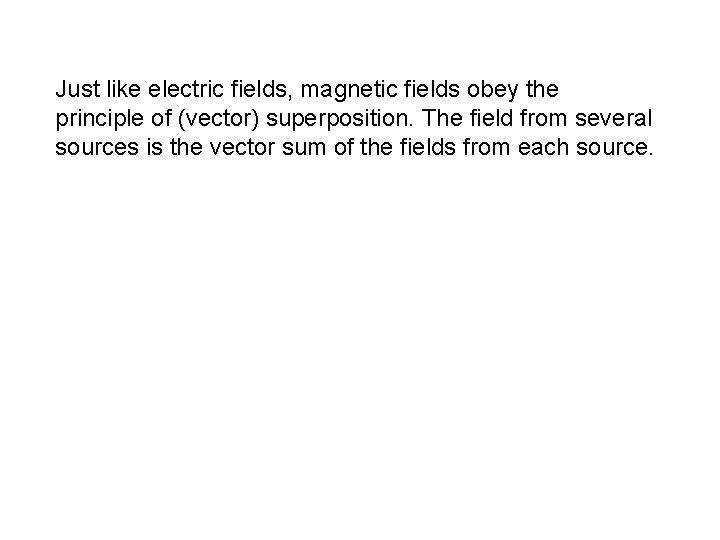 Just like electric fields, magnetic fields obey the principle of (vector) superposition. The field