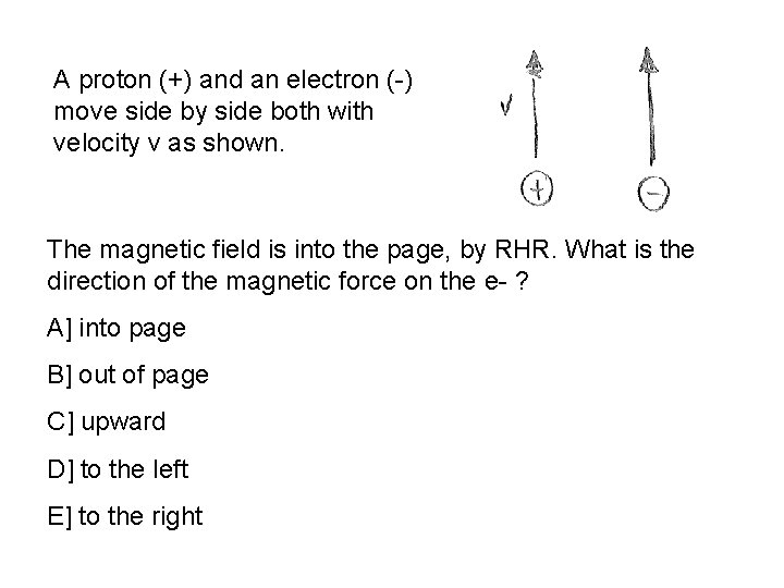 A proton (+) and an electron (-) move side by side both with velocity