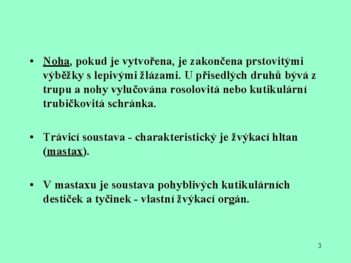  • Noha, pokud je vytvořena, je zakončena prstovitými výběžky s lepivými žlázami. U