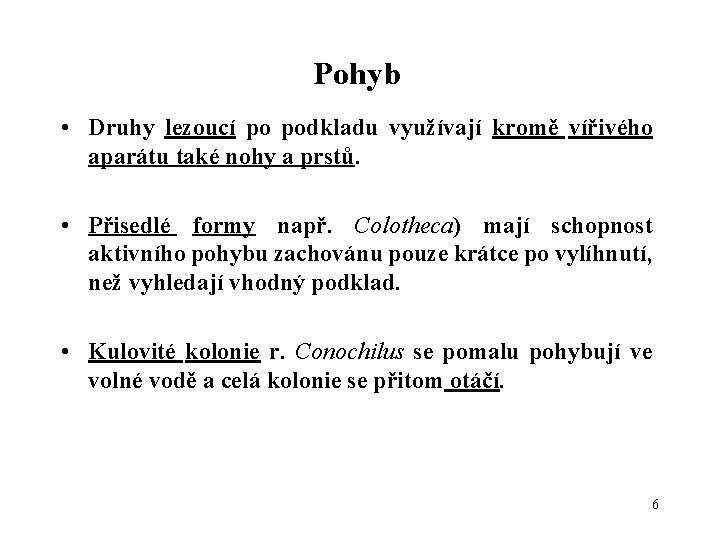 Pohyb • Druhy lezoucí po podkladu využívají kromě vířivého aparátu také nohy a prstů.