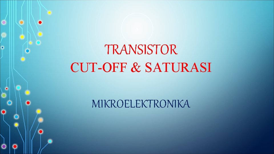 TRANSISTOR CUT-OFF & SATURASI MIKROELEKTRONIKA 