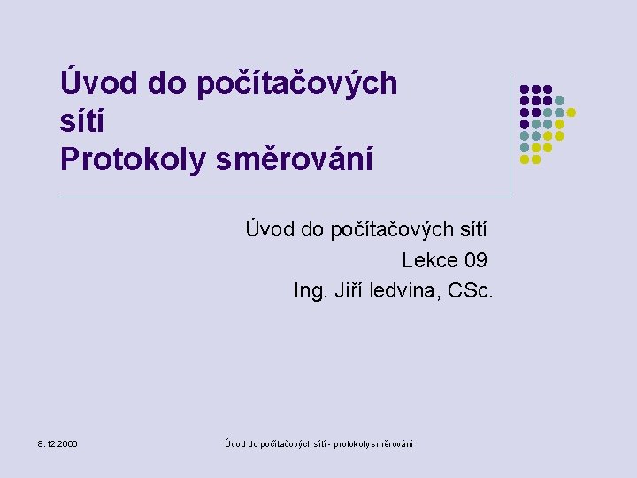 Úvod do počítačových sítí Protokoly směrování Úvod do počítačových sítí Lekce 09 Ing. Jiří