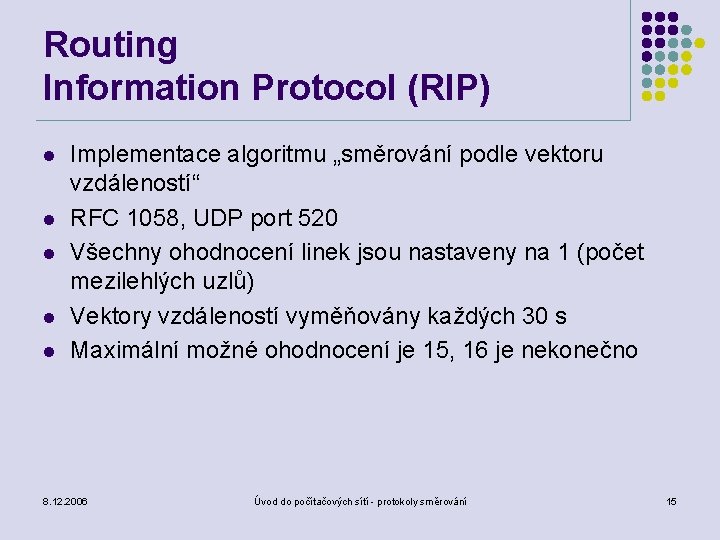 Routing Information Protocol (RIP) l l l Implementace algoritmu „směrování podle vektoru vzdáleností“ RFC