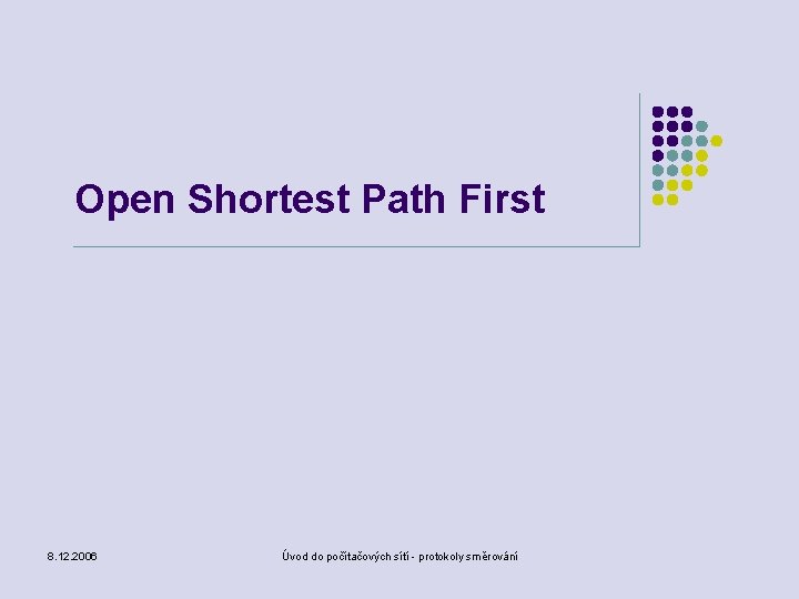 Open Shortest Path First 8. 12. 2006 Úvod do počítačových sítí - protokoly směrování