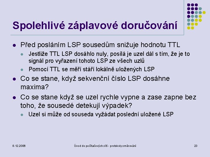 Spolehlivé záplavové doručování l Před posláním LSP sousedům snižuje hodnotu TTL l l Jestliže