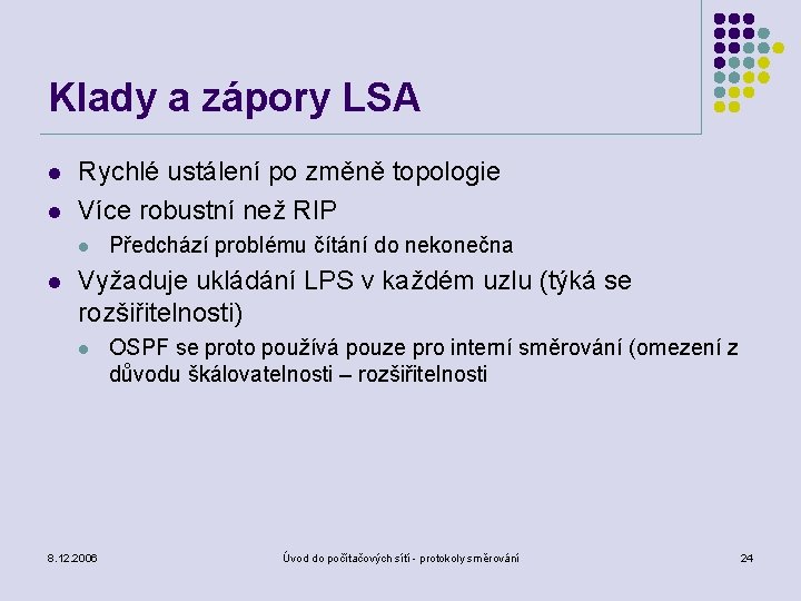 Klady a zápory LSA l l Rychlé ustálení po změně topologie Více robustní než