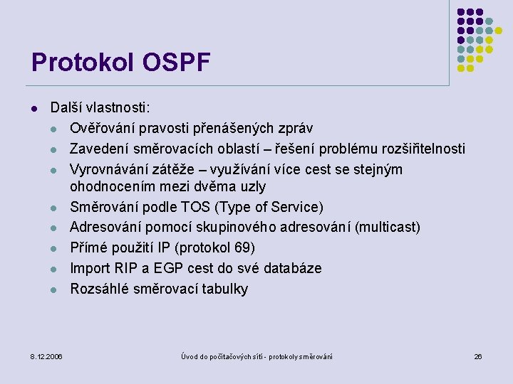 Protokol OSPF l Další vlastnosti: l Ověřování pravosti přenášených zpráv l Zavedení směrovacích oblastí