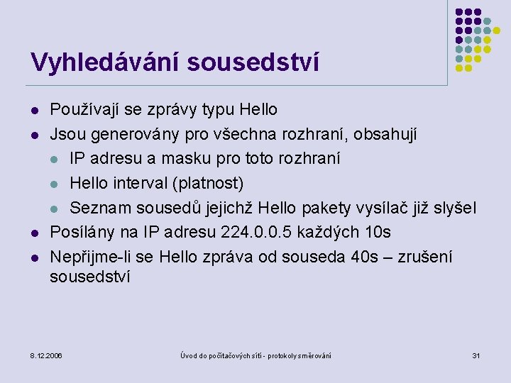 Vyhledávání sousedství l l Používají se zprávy typu Hello Jsou generovány pro všechna rozhraní,