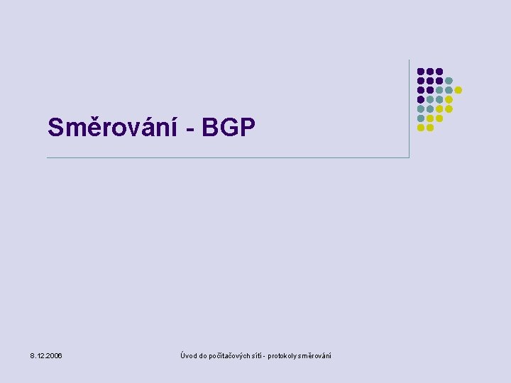 Směrování - BGP 8. 12. 2006 Úvod do počítačových sítí - protokoly směrování 