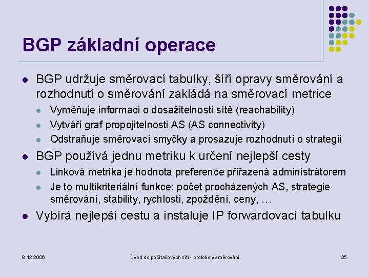 BGP základní operace l BGP udržuje směrovací tabulky, šíří opravy směrování a rozhodnutí o