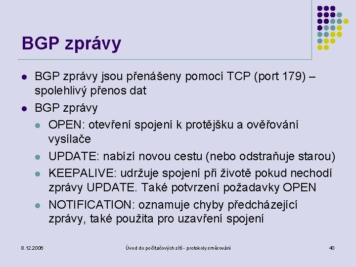 BGP zprávy l l BGP zprávy jsou přenášeny pomocí TCP (port 179) – spolehlivý