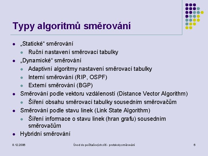 Typy algoritmů směrování l l l „Statické“ směrování l Ruční nastavení směrovací tabulky „Dynamické“