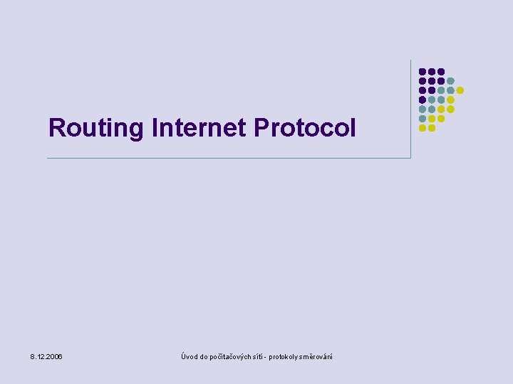 Routing Internet Protocol 8. 12. 2006 Úvod do počítačových sítí - protokoly směrování 