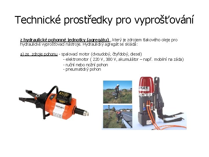 Technické prostředky pro vyprošťování z hydraulické pohonné jednotky (agregátu) , který je zdrojem tlakového