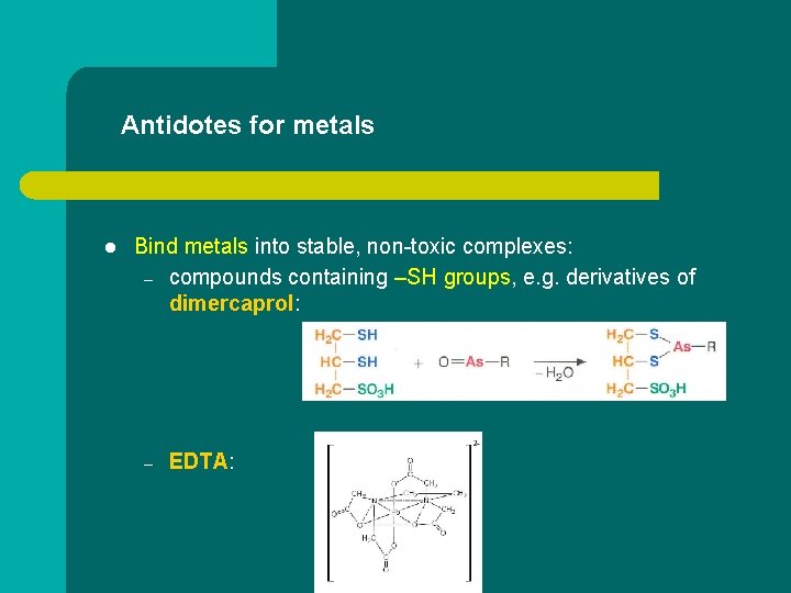 Antidotes for metals l Bind metals into stable, non-toxic complexes: – compounds containing –SH