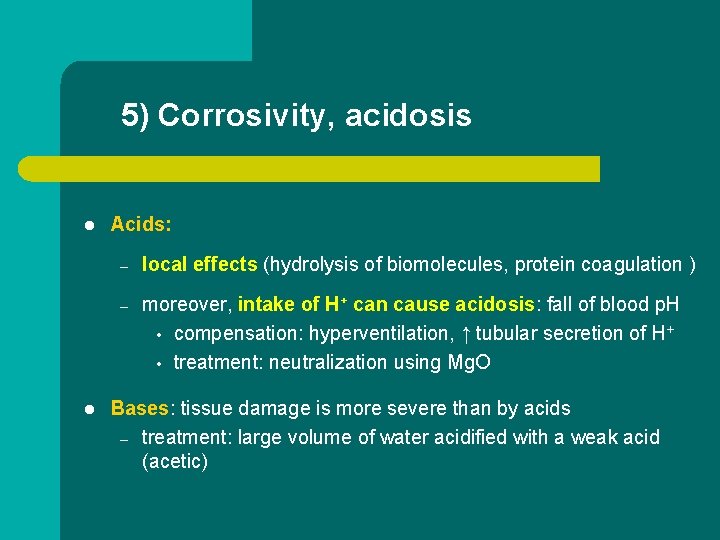5) Corrosivity, acidosis l l Acids: – local effects (hydrolysis of biomolecules, protein coagulation