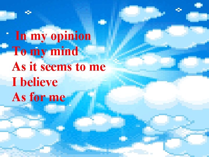 In my opinion To my mind As it seems to me I believe As